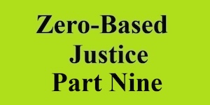 zero based justice part nine