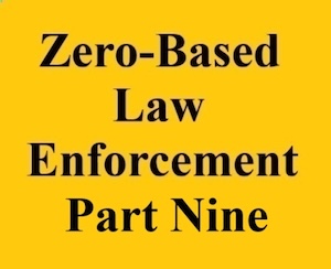 zero based law enforcement part nine