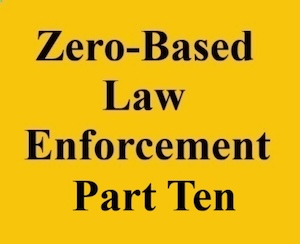 zero based law enforcement part ten